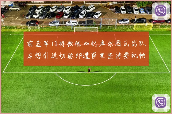 前蓝军门将教练回忆库尔图瓦离队后想引进切赫却遭萨里坚持要凯帕