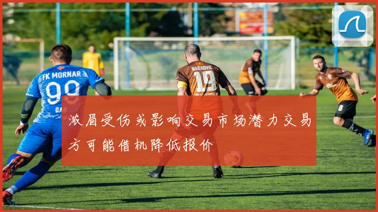 浓眉受伤或影响交易市场潜力交易方可能借机降低报价
